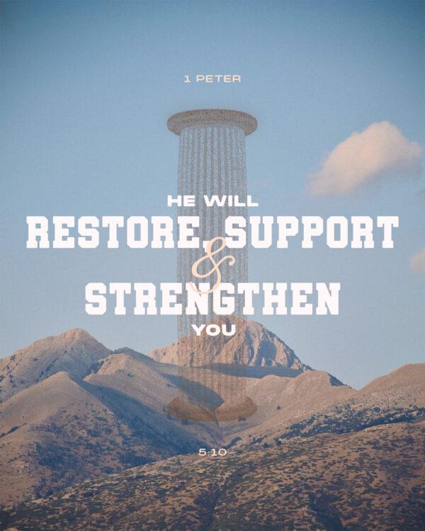 “He will restore, support, and strengthen you.” – 1 Peter 5:10