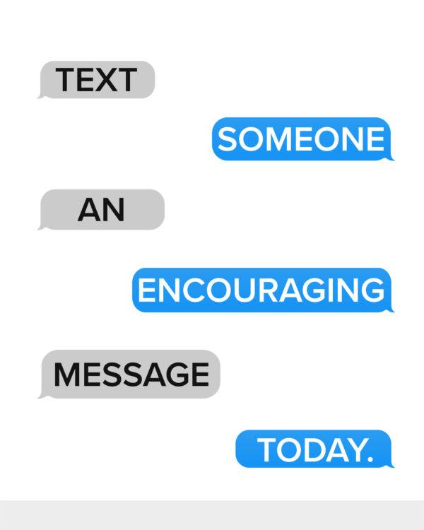 Text someone an encouragement today.