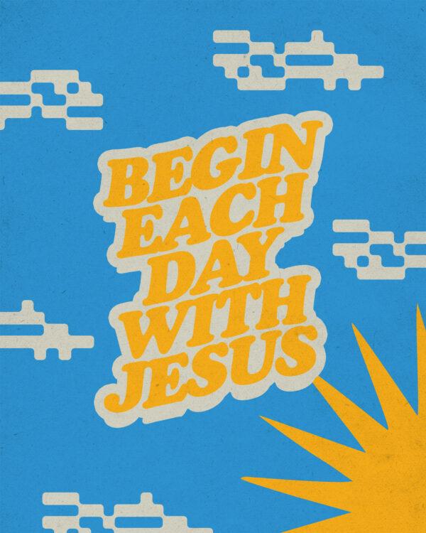 Begin each day with Jesus