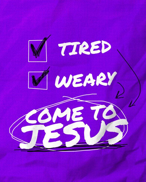 ✅ Tired ✅ Weary Come to Jesus