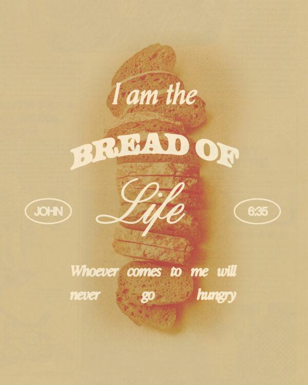 “I am the bread of life. Whoever comes to me will never go hungry.” – John 6:35