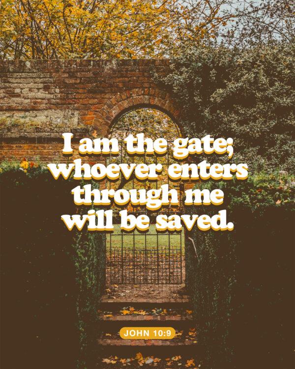 “I am the gate; whoever enters through me will be saved.” – John 10:9