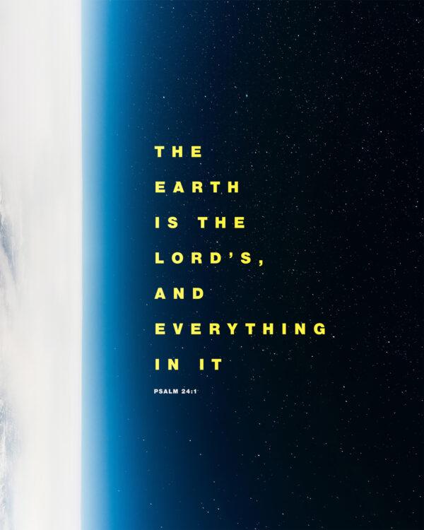 “The earth is the Lord’s, and everything in it.” – Psalm 24:1