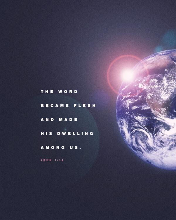 “The Word became flesh and made his dwelling among us.” – John 1:14