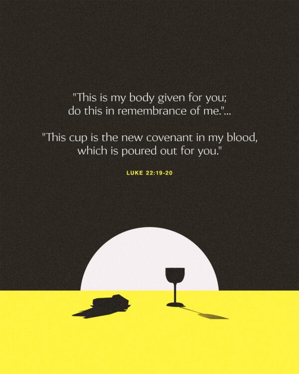 “This is my body given for you; do this in remembrance of me.” … “This cup is the new covenan...