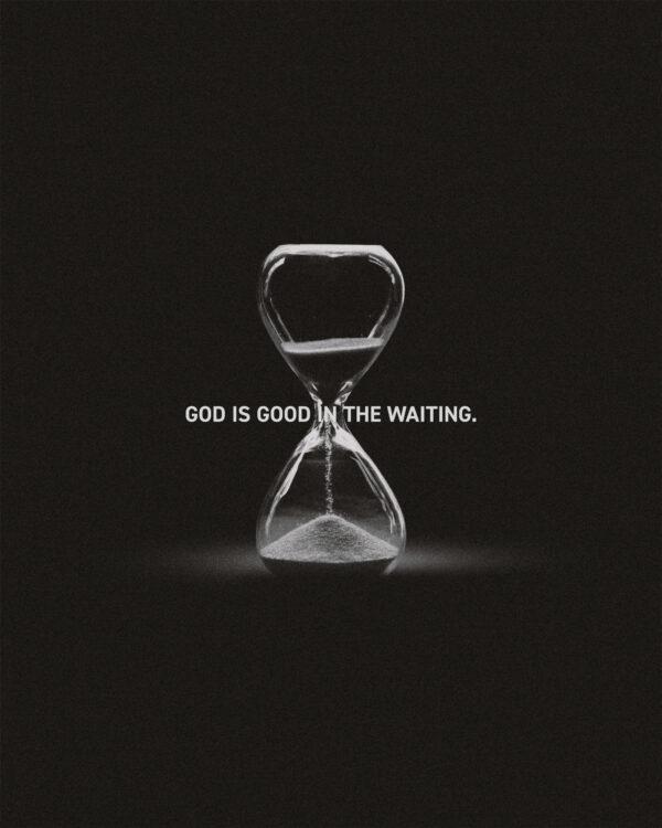 God is good in the waiting.