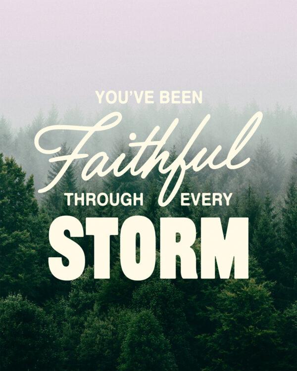 You’ve been faithful through every storm