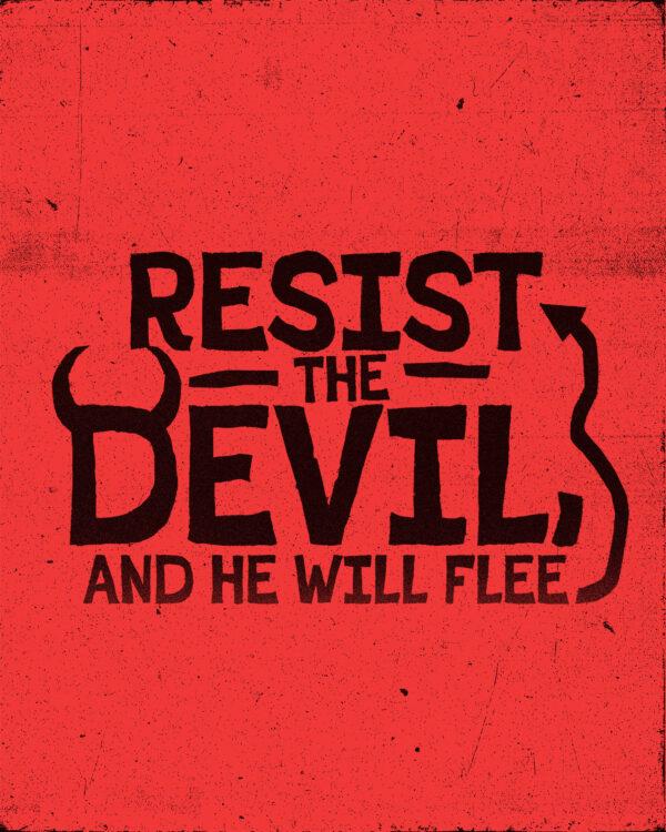 Resist the devil, and he will flee