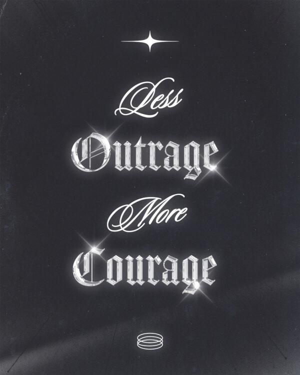 Less outrage, more courage.