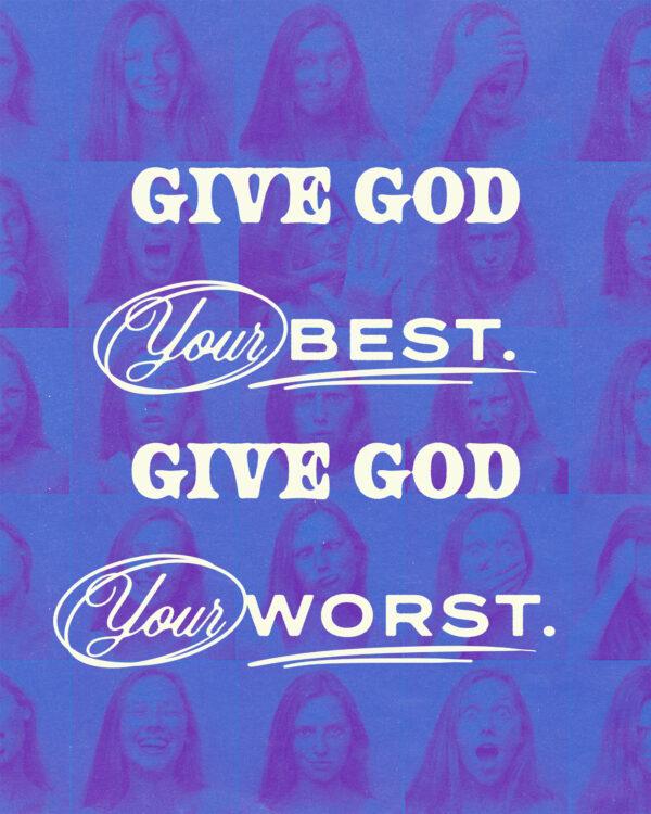 Give God your best. Give God your worst.