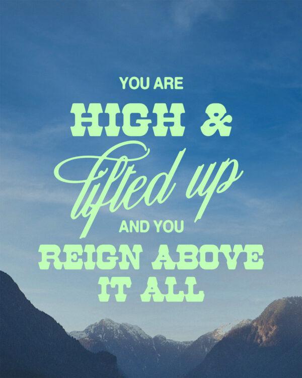 You are high and lifted up, and you reign above it all