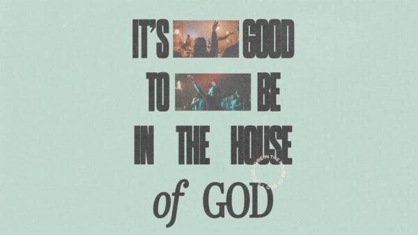 It’s good to be in the house of God!