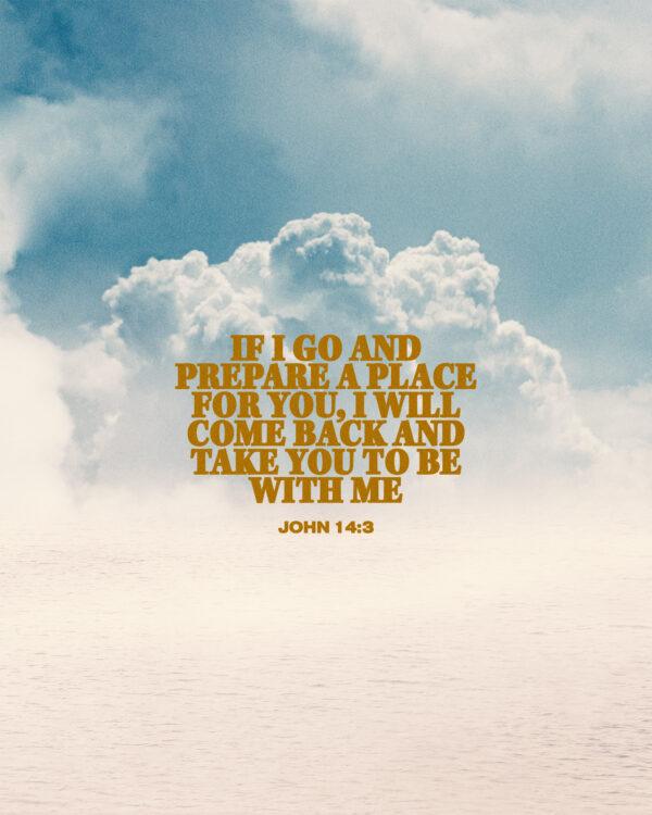 “if I go and prepare a place for you, I will come back and take you to be with me.” – John 14:3