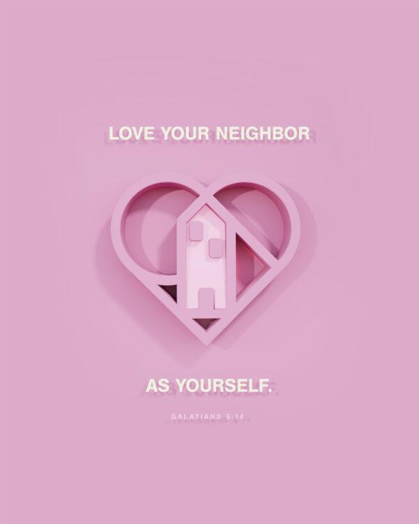 “Love your neighbor as yourself.” – Galatians 5:14