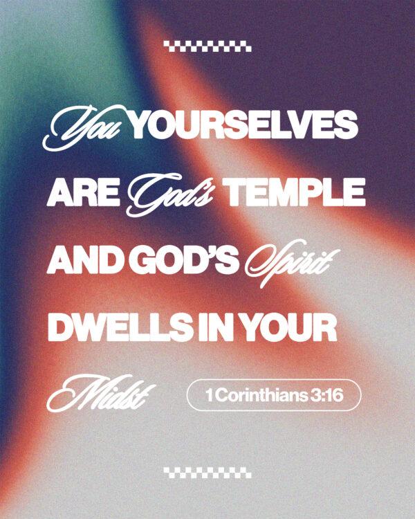 “You yourselves are God’s temple and God’s Spirit dwells in your midst.” – 1 Corinthians 3:16