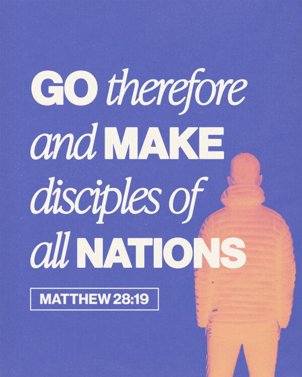 “Go therefore and make disciples of all nations.” – Matthew 28:19