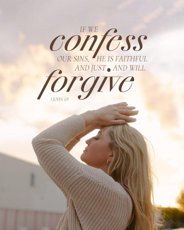 “If we confess our sins, he is faithful and just and will forgive.” – 1 John 1:9