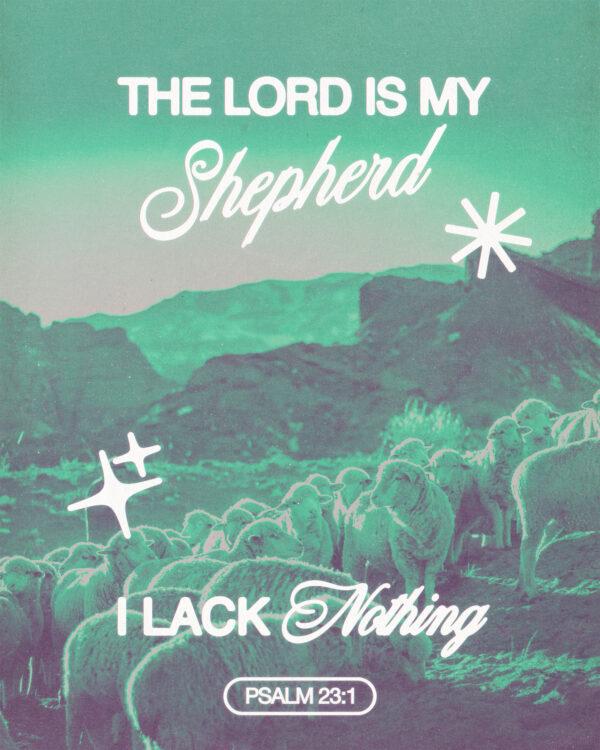 “The Lord is my shepherd, I lack nothing.” – Psalm 23:1