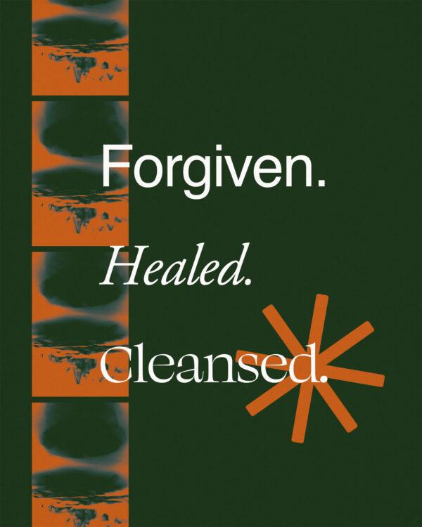 Forgiven. Healed. Cleansed.