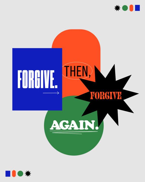 Forgive. Then, forgive again.