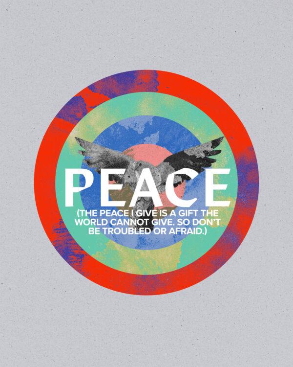 Peace(the peace I give is a gift the world cannot give. So don’t be troubled or afraid.)