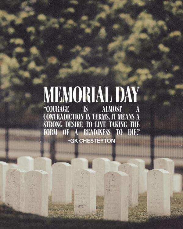 Memorial Day. Courage is almost a contradiction in terms. It means a strong desire to live taking the form of a readi...