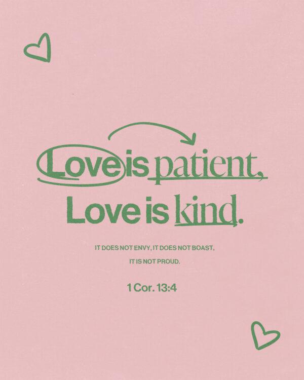 “Love is patient, love is kind. It does not envy, it does not boast, it is not proud.” -1 Corinthians 13:4