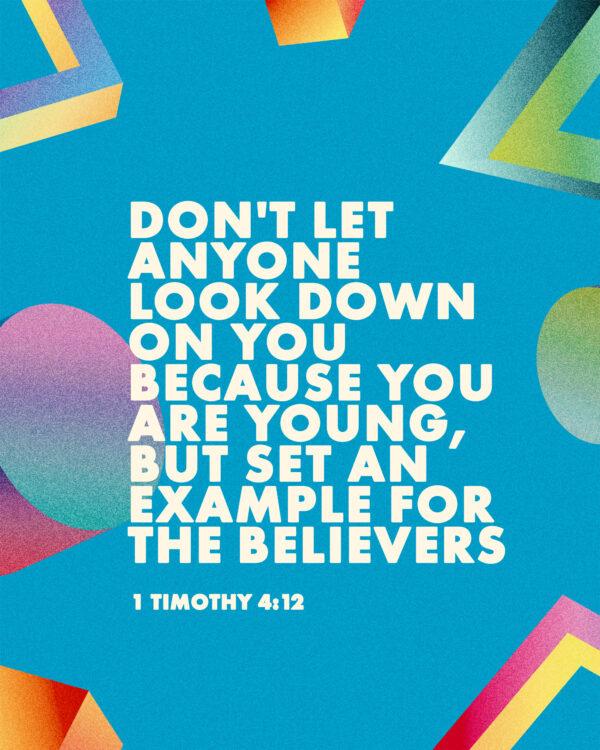 “Don’t let anyone look down on you because you are young, but set an example for the believers.” &#...