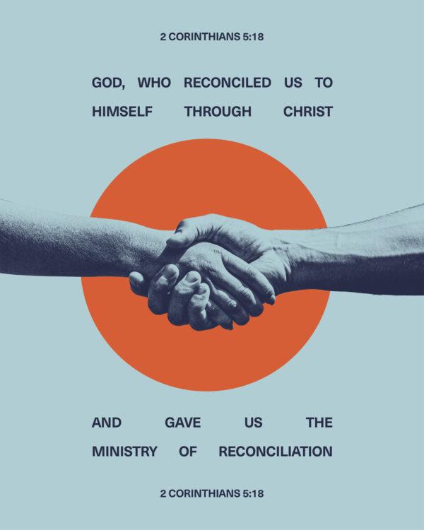 “God, who reconciled us to himself through Christ and gave us the ministry of reconciliation.” – 2 ...