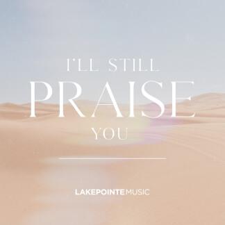 I'll Still Praise You