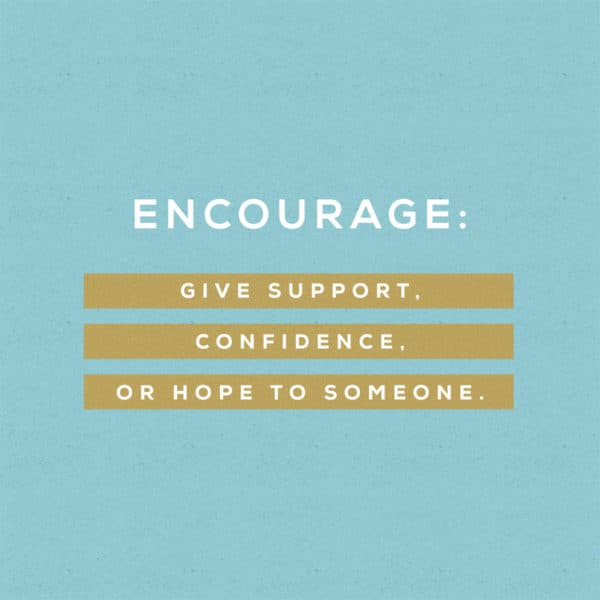Encourage: Give support, confidence, or hope to someone.