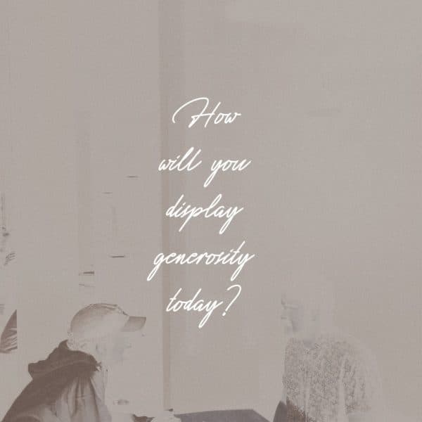 How will you display generosity today?