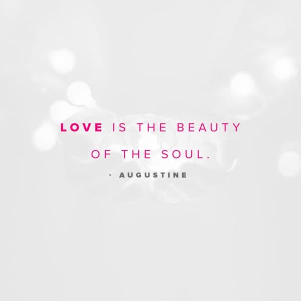 Love is the beauty of the soul. – Augustine