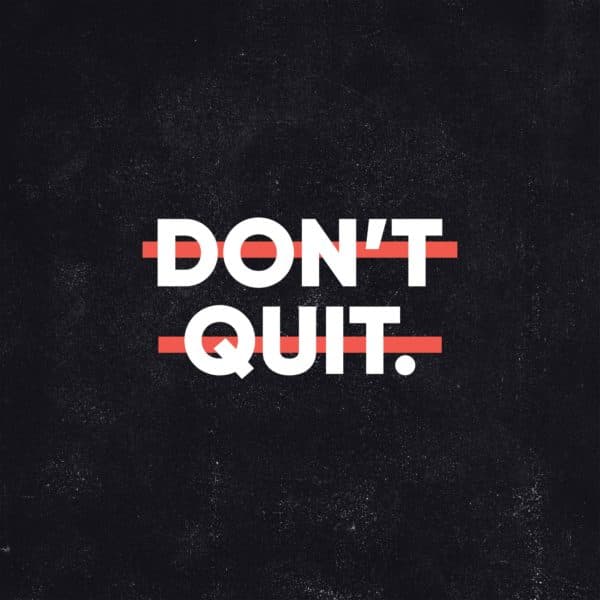 Don’t quit.