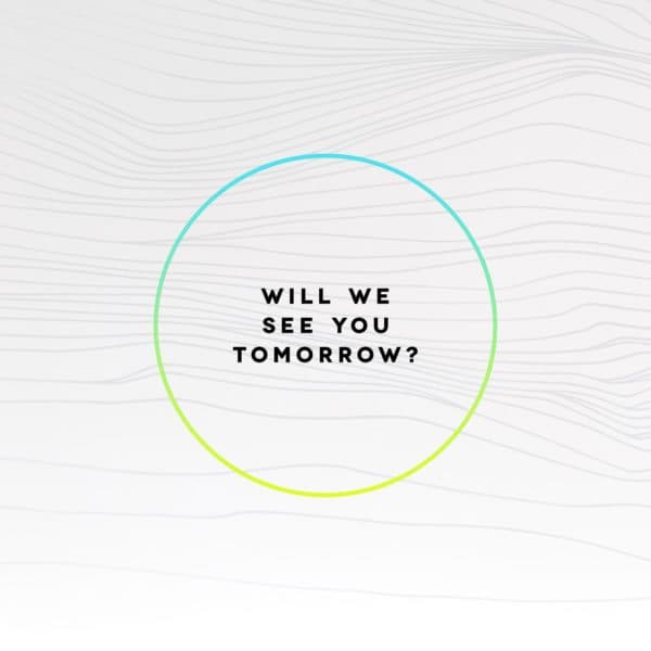 Will we see you tomorrow?