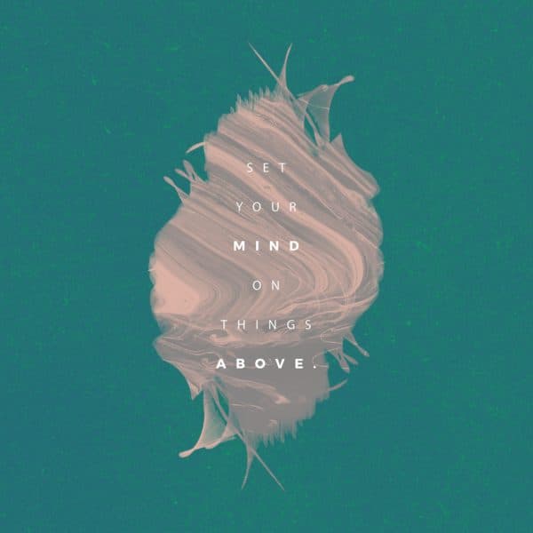 Set your mind on things above.