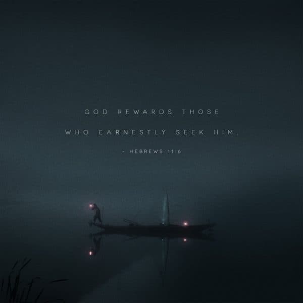 God rewards those who earnestly seek him. – Hebrews 11:6