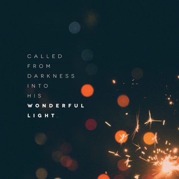 Called from darkness into His wonderful light.