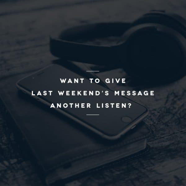 Want to give last weekend’s message another listen?