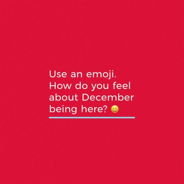 Use an emoji. How do you feel about December being here?