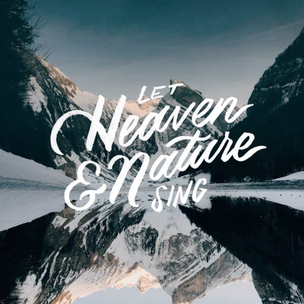 Let heaven and nature sing.