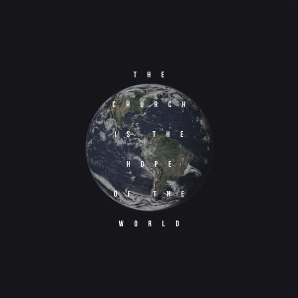 The Church is the hope of the world.