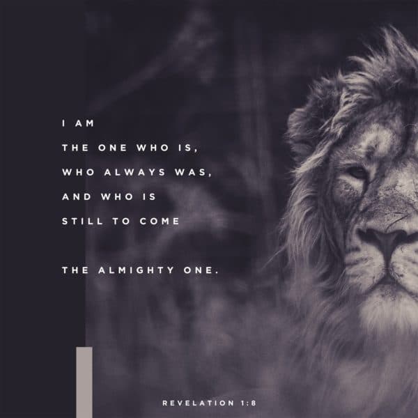 I am the one who is, who always was, and who is still to come—the Almighty One. – Revelation 1:8