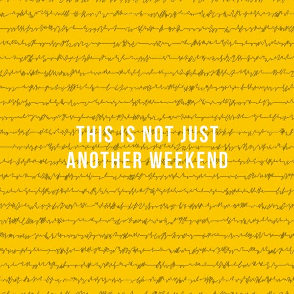 This is not just another weekend