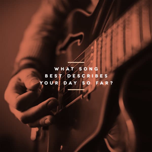 What song best describes your day so far?
