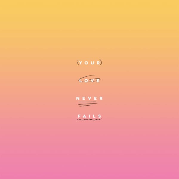 Your love never fails.