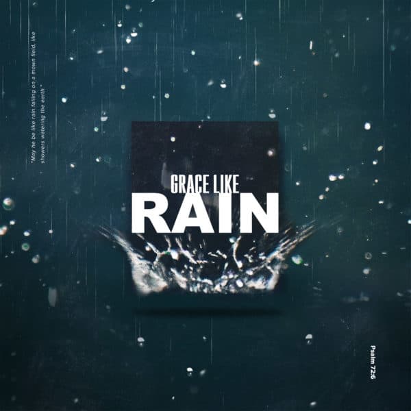 Grace Like Rain. “May he be like rain falling on a mown field, like showers watering the earth.” – Psalm 72:6