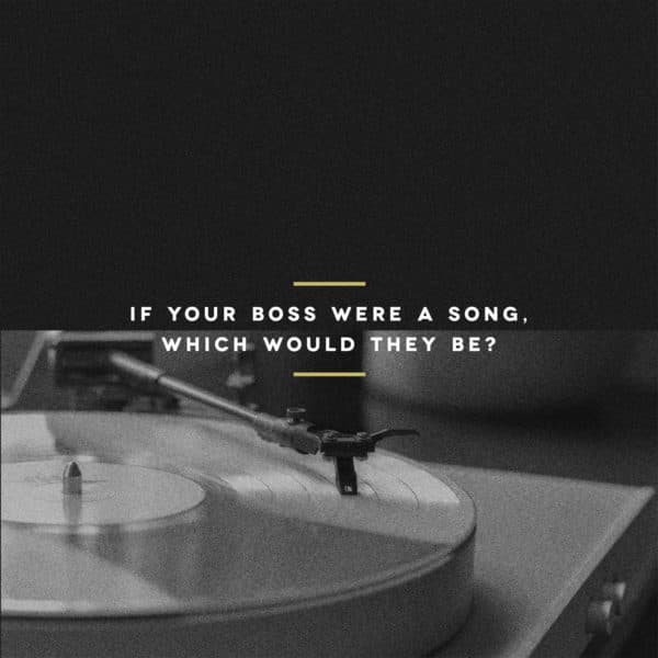 If your boss were a song, which would they be?