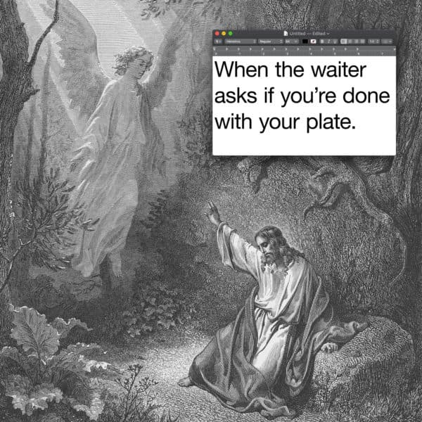 When the waiter asks if you’re done with your plate.