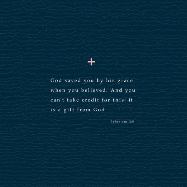 God saved you by his grace when you believed. And you can’t take credit for this; it is a gift from God. –...